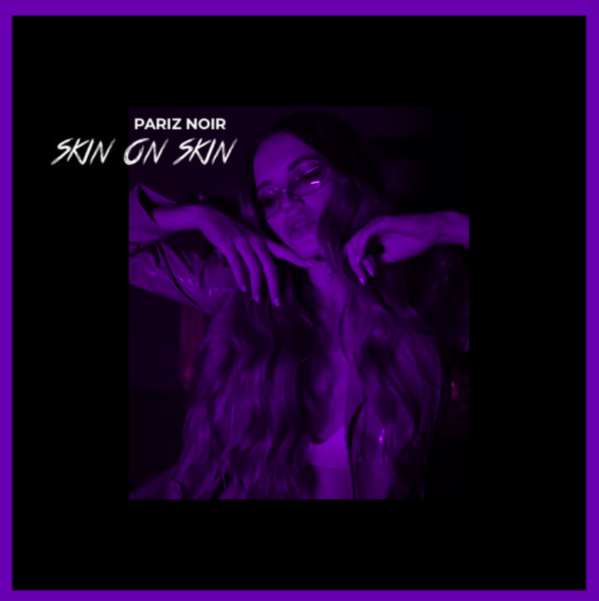 Pariz Noir’s New Single “Skin On Skin” is a Show Stopper
