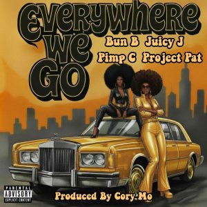 Bun B Feat. Pimp C, Juicy J And Project Pat “Everywhere We Go” Prod By Cory Mo Bun B Feat. Pimp C, Juicy J And Project Pat “Everywhere We Go” Prod By Cory Mo